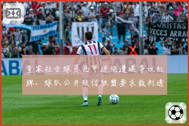 皇家社会球员西甲连场遭遇争议红牌,球队公开致信联盟要求裁判透明化