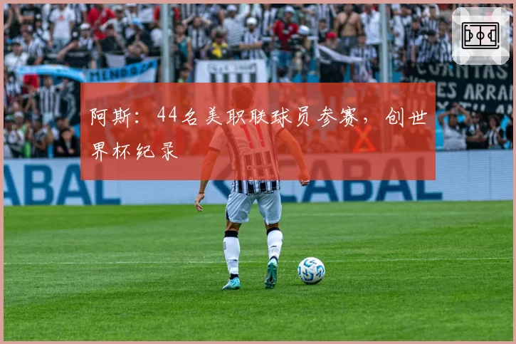 阿斯:44名美职联球员参赛,创世界杯纪录