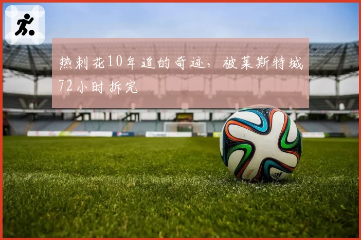 热刺花10年追的奇迹，被莱斯特城72小时拆完